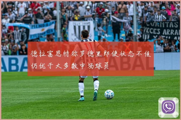 德拉富恩特称罗德里即使状态不佳仍优于大多数中场球员